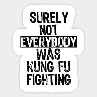 Surely Not Everybody Was Kung Fu Fighting Everyone Sticker